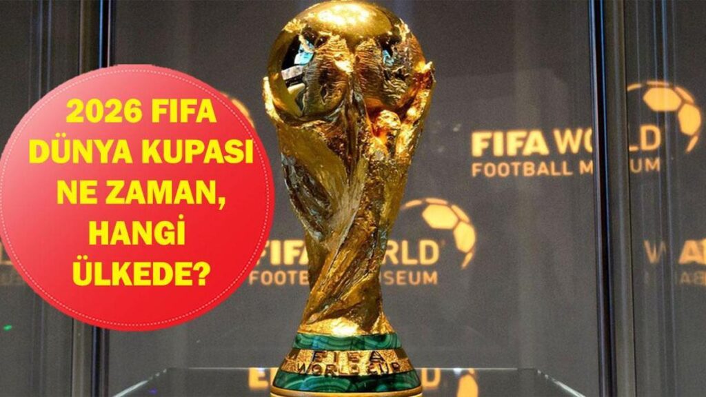 Dünya Kupası Ne Zaman Başlıyor? 2026 FIFA Dünya Kupası Hangi Ülkede, Nerede Oynanacak?