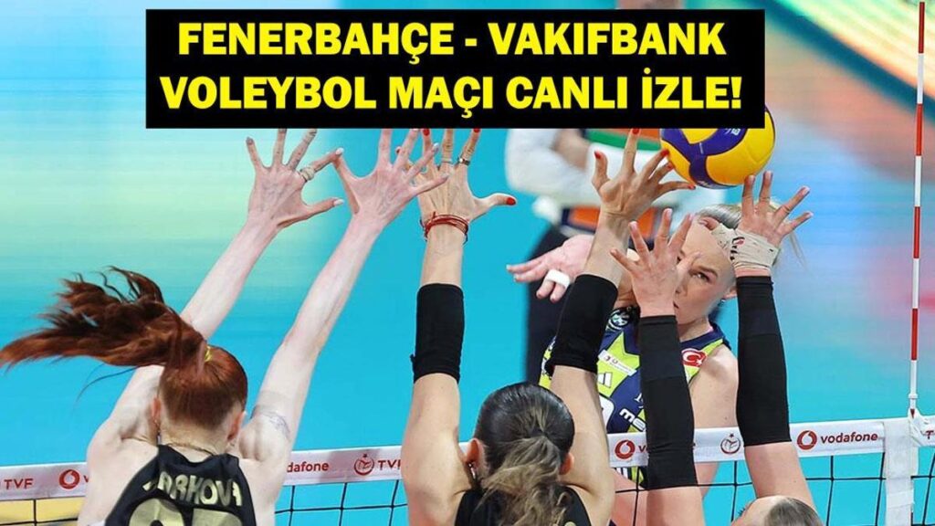 FENERBAHÇE VAKIFBANK CANLI İZLE: Voleybol Sultanlar Ligi Fenerbahçe Medicana Vakıfbank Maçı Saat Kaçta, Hangi Kanalda? İşte Canlı İzleme Ekranı…