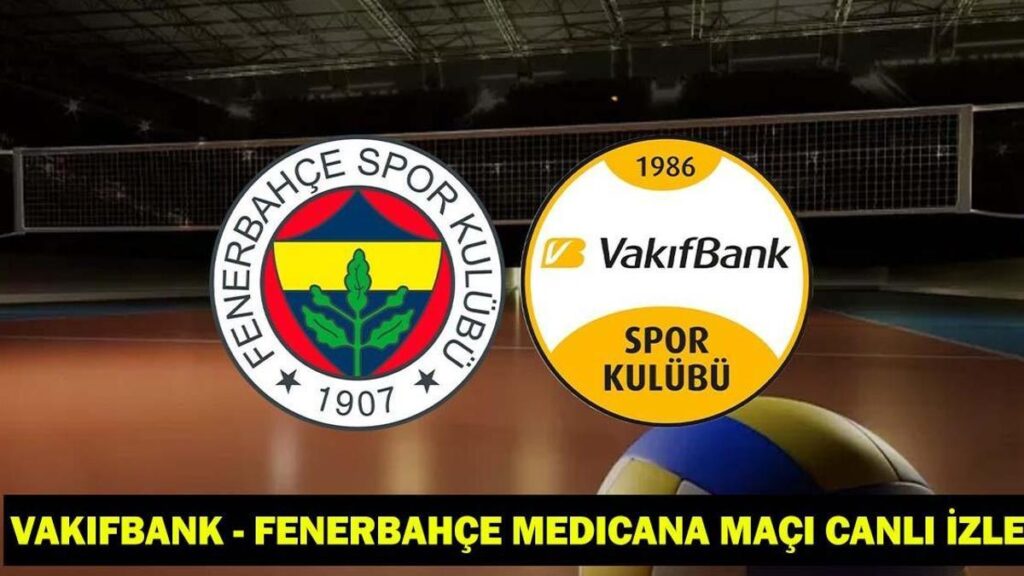 VAKIFBANK – FENERBAHÇE MEDICANA MAÇI CANLI İZLE: Vakıfbank – Fenerbahçe Medicana maçı hangi kanalda, saat kaçta?