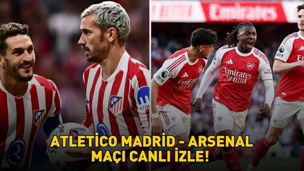 ATLETİCO MADRİD – ARSENAL MAÇI CANLI İZLE TRT 1 ŞİFRESİZ | Atletico Madrid-Arsenal maçı ne zaman, saat kaçta? Canlı yayın bilgileri!