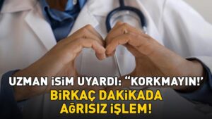 Erken teşhis önemli! Birkaç dakikada ağrısız işlem! Uzman isim ‘Korkmayın’ diyerek uyardı