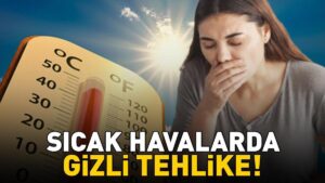 Sıcak Havalarda Gizli Tehlike! Uzmanı Açıkladı: ‘Risk Artıyor!’