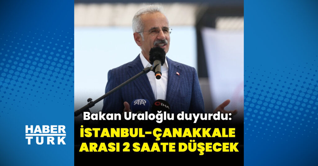 İstanbul-Çanakkale arası 2 saat olacak