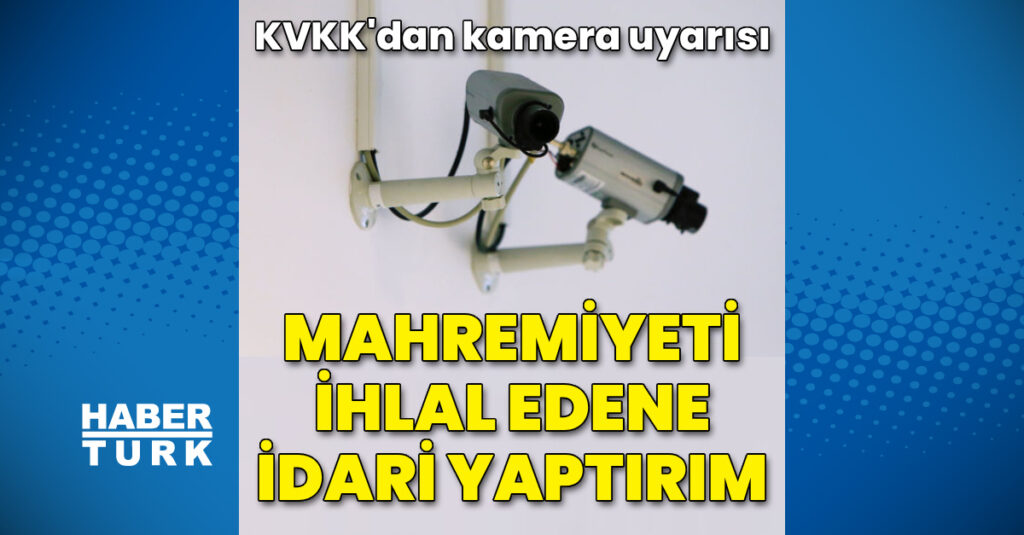 KVKK’dan kamera uyarısı: Mahremiyeti ihlal eden kullanıma ceza