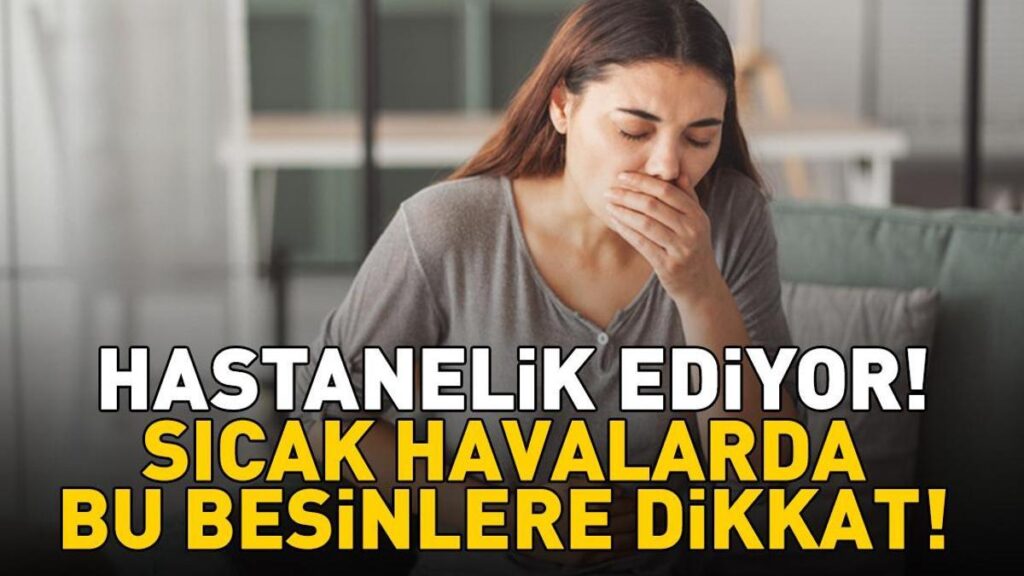 Sıcak havalarda bu besinlere dikkat! Hastanelik eden hata! Zehirlenmenin en büyük nedeni…