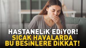 Sıcak havalarda bu besinlere dikkat! Hastanelik eden hata! Zehirlenmenin en büyük nedeni…